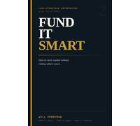 Fund It Smart: How to Raise Capital Without Risking What's Yours: 2 (The Corporate Wealth Blueprint System)