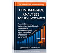 Fundamental Analyses for Real Investments: How to Invest with Financial Intelligence: Financial Statements&Ratios Valuation, Business Plans&Project Management, Wealth Management&Value Investing Guide