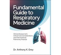 FUNDAMENTAL GUIDE TO RESPIRATORY MEDICINE: Clinical Assessment, Critical Care Considerations and Interventional Pulmonary Practice