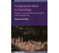 Fundamental Ideas in Cosmology: Scientific, philosophical and sociological critical perspectives (IOP ebooks)