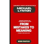 FUNDAMENTAL INSIGHTS AND EXPLORATION ON MICHAEL LYNTON: A great look at FROM MISTAKES TO MEANIING and getting over the past days
