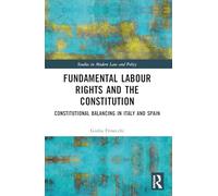 Fundamental Labour Rights and the Constitution: Constitutional Balancing in Italy and Spain (Studies in Modern Law and Policy)