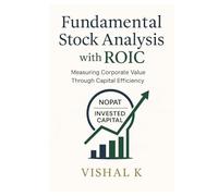 Fundamental Stock Analysis with ROIC: Measuring Corporate Value Through Capital Efficiency (Essential Guides to Fundamental Investing)