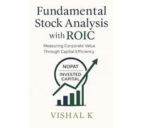 Fundamental Stock Analysis with ROIC: Measuring Corporate Value Through Capital Efficiency (The Investing Essentials Library)