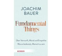 Fundamental Things: Über Vernunft, Moral und Empathie - Was es bedeutet, Mensch zu sein