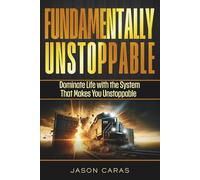 Fundamentally Unstoppable: Dominate Life with the System That Makes You Unstoppable