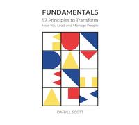 FUNDAMENTALS: 57 Principles to Transform How You Lead and Manage People