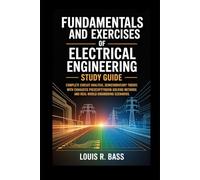 Fundamentals And Exercises of Electrical Engineering Study Guide: Complete Circuit Analysis, Semiconductor Theory, and Electrical Systems Design with ... Methods and Real-World Engineering Scenarios