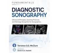 FUNDAMENTALS DIAGNOSTIC SONOGRAPHY: Ultrasound Principles, Scanning Protocols, and Pathology Recognition for Sonographers.