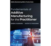 Fundamentals of Additive Manufacturing for the Practitioner (Additive Manufacturing Skills in Practice.)
