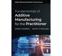 Fundamentals of Additive Manufacturing for the Practitioner (Additive Manufacturing Skills in Practice.)