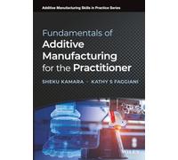 Fundamentals of Additive Manufacturing for the Practitioner (Additive Manufacturing Skills in Practice.)