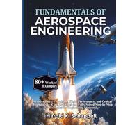 Fundamentals of Aerospace Engineering: Aerodynamics, Propulsion, Flight Performance, and Orbital Mechanics - Core Equations and Fully Solved Step-by-Step Examples for Engineering Students