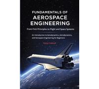 Fundamentals of Aerospace Engineering: From First Principles to Flight and Space Systems: An Introduction to Aerodynamics, Astrodynamics, and ... 10 (The Applied Aerospace Engineering Series)
