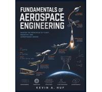 Fundamentals of Aerospace Engineering: Master the Principles of Flight, Rocketry, and Aerodynamic Design