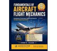 FUNDAMENTALS OF AIRCRAFT FLIGHT MECHANICS: Aerodynamics, Performance, Stability and Control for Aerospace Engineering Students