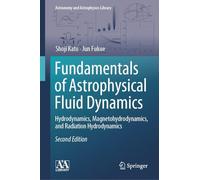 Fundamentals of Astrophysical Fluid Dynamics: Hydrodynamics, Magnetohydrodynamics, and Radiation Hydrodynamics (Astronomy and Astrophysics Library)
