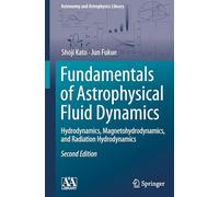 Fundamentals of Astrophysical Fluid Dynamics: Hydrodynamics, Magnetohydrodynamics, and Radiation Hydrodynamics (Astronomy and Astrophysics Library)