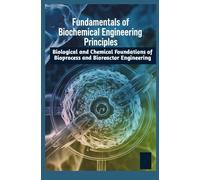 FUNDAMENTALS OF BIOCHEMICAL ENGINEERING PRINCIPLES: Biological and Chemical Foundations of Bioprocess and Bioreactor Engineering