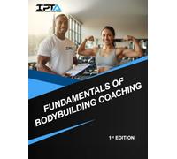 Fundamentals of Bodybuilding Coaching: Official textbook for the IPTA Certified Bodybuilding Specialist