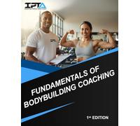 Fundamentals of Bodybuilding Coaching: Official textbook for the IPTA Certified Bodybuilding Specialist