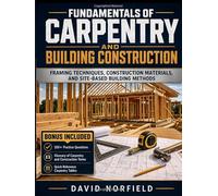Fundamentals of Carpentry and Building Construction: Framing Techniques, Construction Materials, and Site-Based Building Methods