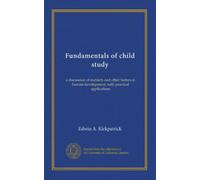 Fundamentals of child study: a discussion of instincts and other factors in human development, with practical applications