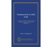 Fundamentals of child study: a discussion of instincts and other factors in human development, with practical applications