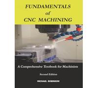 Fundamentals of CNC Machining: A Comprehensive Textbook for Machinists (Second Edition)