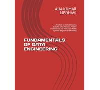 FUNDAMENTALS OF DATA ENGINEERING: A Practical Guide to Designing Scalable Data Pipelines, Modern Architectures, and Production-Ready Systems (Beginner to Advanced)