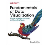 Fundamentals of Data Visualization: A Primer on Making Informative and Compelling Figures