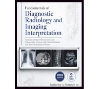 Fundamentals of Diagnostic Radiology and Imaging Interpretation: Anatomy, Disease Mechanisms, and Subspecialty Systems with Clinical Methods and Board Examination Review