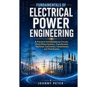 Fundamentals of Electrical Power Engineering: A Practical Introduction to Circuits, Three-Phase Systems, Transformers, Machines, Generation, Transmission, and Distribution