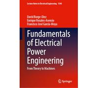 Fundamentals of Electrical Power Engineering: From Theory to Machines: 1540 (Lecture Notes in Electrical Engineering, 1540)