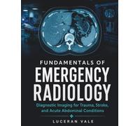Fundamentals of Emergency Radiology: Diagnostic Imaging for Trauma, Stroke, and Acute Abdominal Conditions