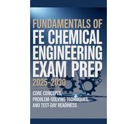 Fundamentals of FE Chemical Engineering Exam Prep 2025-2030: Core Concepts and Test-Day Readiness