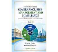 FUNDAMENTALS OF GOVERNANCE, RISK MANAGEMENT AND COMPLIANCE: Governance, Risk Management, and Compliance (GRC) Book 1