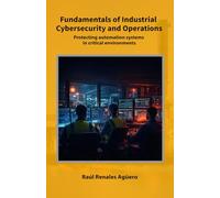 Fundamentals of Industrial Cybersecurity and Operations: Protecting automation systems in critical environments (Strategic Industrial Cybersecurity Series)