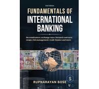 Fundamentals of International Banking: On remittances, exchange rates, forward contracts, swaps, risk management, trade finance and more.