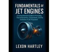 Fundamentals of Jet Engines: A Comprehensive Guide to Principles, Thermodynamics, Components, and the Evolution of Jet Propulsion (Mechanical Engineering Guide)
