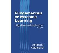 Fundamentals of Machine Learning: Algorithms and Applications in C++