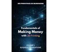 Fundamentals of Making Money with 3D Printing: Volume 1: Business Foundations, Niche Selection and First Revenue Strategy (3D Printing in Business)