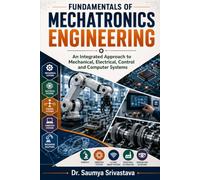 FUNDAMENTALS OF MECHATRONICS ENGINEERING: An Integrated Approach to Mechanical, Electrical, Control and Computer Systems