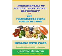 FUNDAMENTALS OF MEDICAL NUTRITIONAL BIOTHERAPY or THE PHARMACOLOGICAL POWER OF FOOD HEALING WITH FOOD Contains 171 scientific references (Know your body to live better and free yourself from drugs)