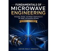 Fundamentals of Microwave Engineering: Principles, Design, and Modern Applications in 5G, Radar, and Satellite Systems