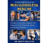 FUNDAMENTALS OF MUSCULOSKELETAL MEDICINE: Principles of Assessment, Diagnosis, and Integrated Care for Bone, Joint, Muscle, and Soft Tissue Disorders