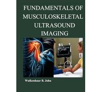 FUNDAMENTALS OF MUSCULOSKELETAL ULTRASOUND IMAGING: Comprehensive Principles, Protocols, and Clinical Applications