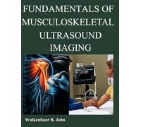 FUNDAMENTALS OF MUSCULOSKELETAL ULTRASOUND IMAGING: Comprehensive Principles, Protocols, and Clinical Applications