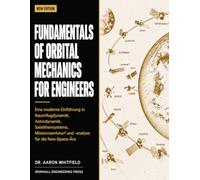 FUNDAMENTALS OF ORBITAL MECHANICS FOR ENGINEERS: Eine moderne Einführung in Raumflugdynamik, Astrodynamik, Satellitensysteme, Missionsentwurf und -analyse für die New-Space-Ära