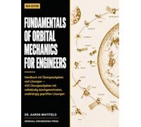 FUNDAMENTALS OF ORBITAL MECHANICS FOR ENGINEERS: Handbuch mit Übungsaufgaben und Lösungen - 400 Übungsaufgaben mit vollständig durchgerechneten, unabhängig geprüften Lösungen